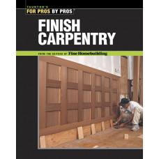 Taunton's for Pros By Pros: Finish Carpentry